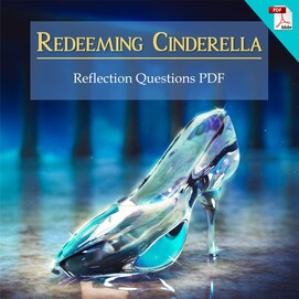 Redeeming Cinderella Reflection Questions
